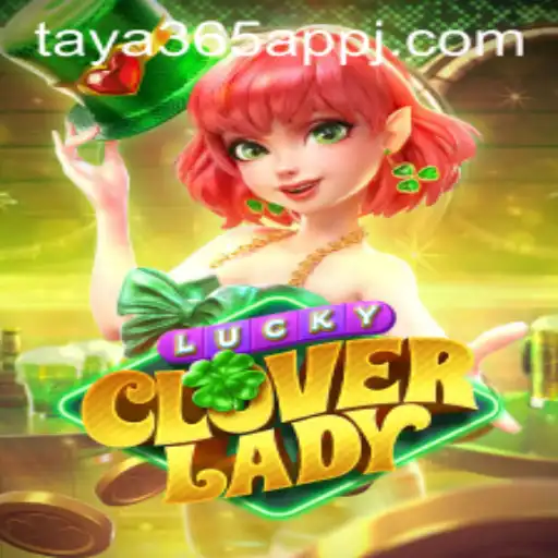 Exploring the Exciting World of LuckyCloverLady on Taya365 App